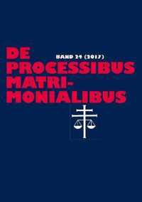 De processibus matrimonialibus; Fachzeitschrift zu Fragen des Kanonischen Ehe- und Prozessrechtes - Band 24 (2017)