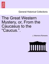 The Great Western Mystery, Or, from the Caucasus to the  Caucus..