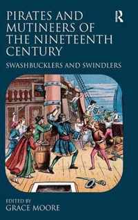 Pirates and Mutineers of the Nineteenth Century: Swashbucklers and Swindlers