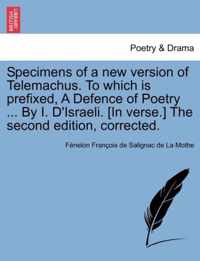 Specimens of a New Version of Telemachus. to Which Is Prefixed, a Defence of Poetry ... by I. D'Israeli. [In Verse.] the Second Edition, Corrected.