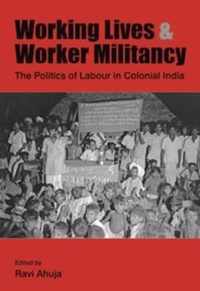 Working Lives and Worker Militancy: The Politics of Labour in Colonial India