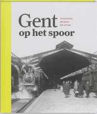 Gent op het spoor. Stations maken de stad