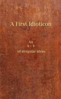 A First Idioticon. a - Of Irregular Ideas