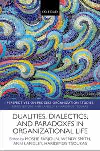 Dualities, Dialectics, and Paradoxes in Organizational Life