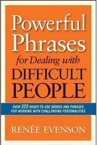 Powerful Phrases for Dealing with Difficult People: Over 325 Ready-to-Use Words and Phrases for Working with Challenging Personalities