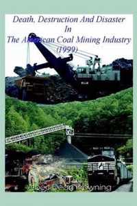 Death Destruction and Disaster in the American Coal Mining Industry (1999)