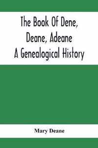 The Book Of Dene, Deane, Adeane. A Genealogical History