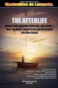 THE AFTERLIFE. Voices And Screams From Hell And Heaven. How the Dead Talked To Us And Described Life After Death