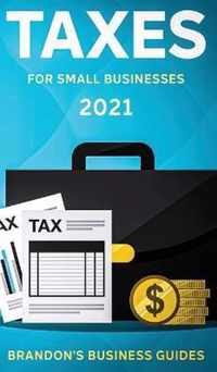 Taxes For Small Businesses 2021: The Blueprint to Understanding Taxes for Your LLC, Sole Proprietorship, Startup and Essential Strategies and Tips to Reduce Your Taxes Legally