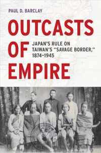 Outcasts of Empire - Japan`s Rule on Taiwan`s ''Savage Border,'' 1874-1945