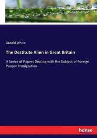 The Destitute Alien in Great Britain