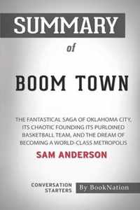 Summary of Boom Town: The Fantastical Saga of Oklahoma City, Its Chaotic Founding Its Purloined Basketball Team, and the Dream of Becoming a World-Class Metropolis by Sam Anderson