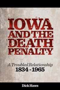 Iowa and the Death Penalty A Troubled Relationship 1834 - 1965