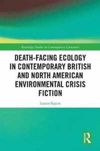 Death-Facing Ecology in Contemporary British and North American Environmental Crisis Fiction