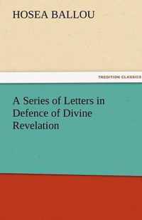 A Series of Letters in Defence of Divine Revelation