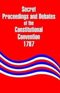 Secret Proceedings and Debates of the Constitutional Convention, 1787