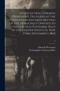 Speech of Hon. Edwards Pierrepont, Delivered at the Convention and Mass Meeting of the Democracy Opposed to the Chicago Platform, Held at the Cooper Institute, New York, November 1, 1864; 2