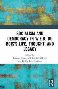 Socialism and Democracy in W.E.B. Du Bois's Life, Thought, and Legacy