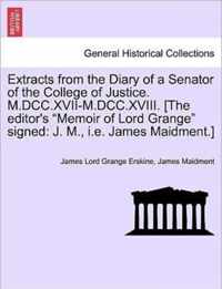 Extracts from the Diary of a Senator of the College of Justice. M.DCC.XVII-M.DCC.XVIII. [The Editor's Memoir of Lord Grange Signed