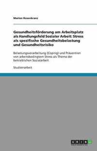 Gesundheitsfoerderung am Arbeitsplatz als Handlungsfeld Sozialer Arbeit: Stress als spezifische Gesundheitsbelastung und Gesundheitsrisiko