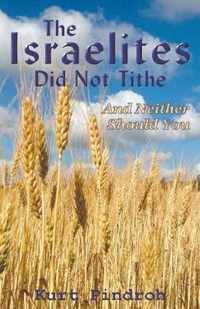 The Israelites Did Not Tithe And Neither Should You