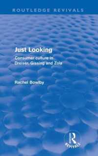 Just Looking (Routledge Revivals): Consumer Culture in Dreiser, Gissing and Zola