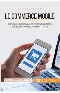 Le commerce mobile: Construire une stratégie commerciale adaptée aux nouveaux comportements d'achat