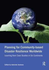 Planning for Community-Based Disaster Resilience Worldwide: Learning from Case Studies in Six Continents