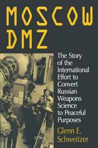 Moscow DMZ: The Story of the International Effort to Convert Russian Weapons Science to Peaceful Purposes