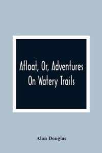 Afloat, Or, Adventures On Watery Trails