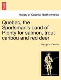 Quebec, the Sportsman's Land of Plenty for Salmon, Trout Caribou and Red Deer