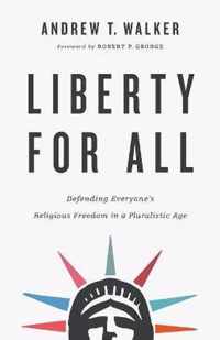 Liberty for All - Defending Everyone`s Religious Freedom in a Pluralistic Age