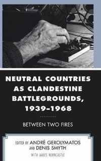 Neutral Countries as Clandestine Battlegrounds, 1939-1968