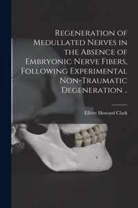 Regeneration of Medullated Nerves in the Absence of Embryonic Nerve Fibers, Following Experimental Non-traumatic Degeneration ..