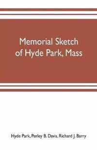 Memorial sketch of Hyde Park, Mass., for the first twenty years of its corporate existence, Also Its Industries, Statistics, And Organizations,