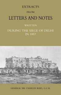 Extracts from Letters and Notes Written During the Siege of Delhi in 1857