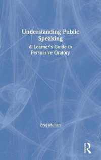 Understanding Public Speaking: A Learner's Guide to Persuasive Oratory