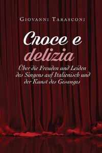 Croce E Delizia: ber die Freude und Leiden des Singens auf Italienisch und der Kunst des Gesanges