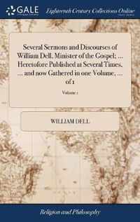 Several Sermons and Discourses of William Dell, Minister of the Gospel; ... Heretofore Published at Several Times, ... and now Gathered in one Volume, ... of 1; Volume 1