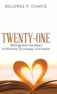 Twenty-One Writings from the Heart to Motivate, Encourage, and Inspire