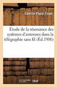 Etude de la Resonance Des Systemes d'Antennes Dans La Telegraphie Sans Fil