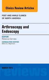 Arthroscopy and Endoscopy, An issue of Foot and Ankle Clinics of North America