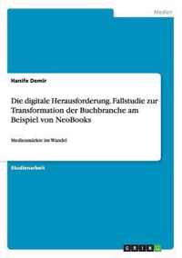 Die Digitale Herausforderung. Fallstudie Zur Transformation Der Buchbranche Am Beispiel Von Neobooks