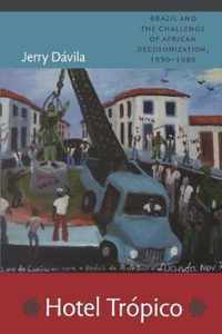 Hotel Trópico: Brazil and the Challenge of African Decolonization, 1950-1980