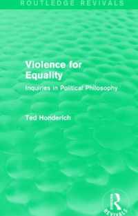 Violence for Equality (Routledge Revivals): Inquiries in Political Philosophy