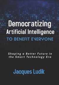 Democratizing Artificial Intelligence to Benefit Everyone