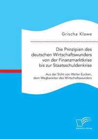 Die Prinzipien des deutschen Wirtschaftswunders von der Finanzmarktkrise bis zur Staatsschuldenkrise