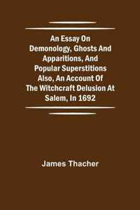 An Essay on Demonology, Ghosts and Apparitions, and Popular Superstitions Also, an Account of the Witchcraft Delusion at Salem, in 1692