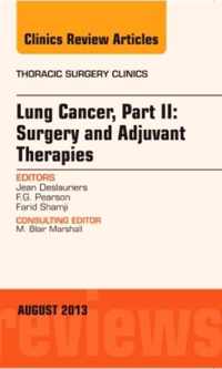 Lung Cancer, Part II: Surgery and Adjuvant Therapies, An Issue of Thoracic Surgery Clinics