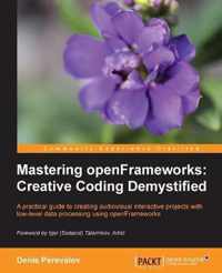 Mastering Openframeworks: Creative Coding Demystified